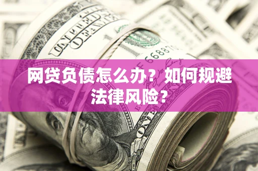 北京网贷负债怎么办？如何规避法律风险？