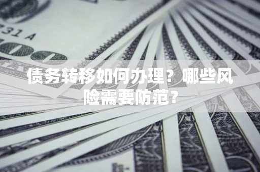 北京债务转移如何办理？哪些风险需要防范？