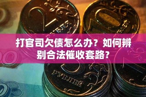 北京打官司欠债怎么办？如何辨别合法催收套路？