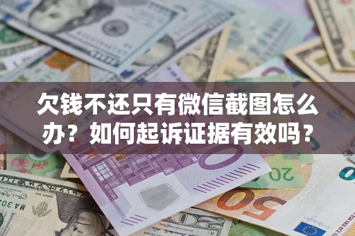 北京欠钱不还只有微信截图怎么办？如何起诉证据有效吗？