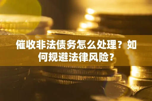 北京催收非法债务怎么处理？如何规避法律风险？