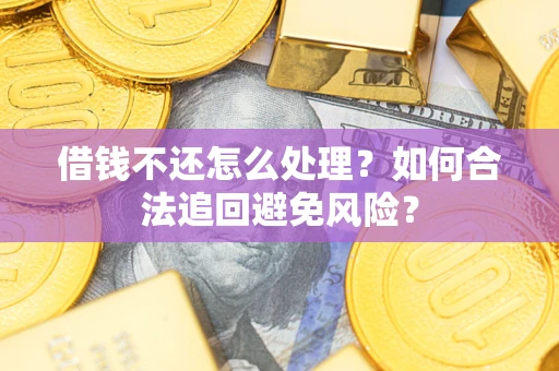 北京借钱不还怎么处理？如何合法追回避免风险？