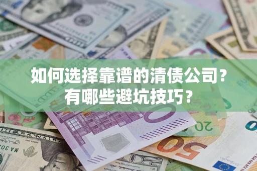 北京如何选择靠谱的清债公司？有哪些避坑技巧？
