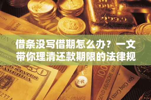 北京借条没写借期怎么办？一文带你理清还款期限的法律规则