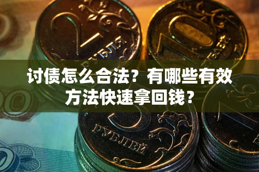 北京讨债怎么合法？有哪些有效方法快速拿回钱？