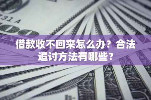 北京借款收不回来怎么办？合法追讨方法有哪些？