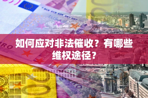 北京如何应对非法催收？有哪些维权途径？