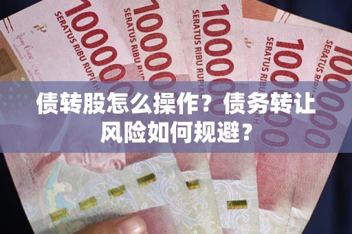 北京债转股怎么操作？债务转让风险如何规避？