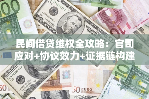 北京民间借贷维权全攻略：官司应对+协议效力+证据链构建指南