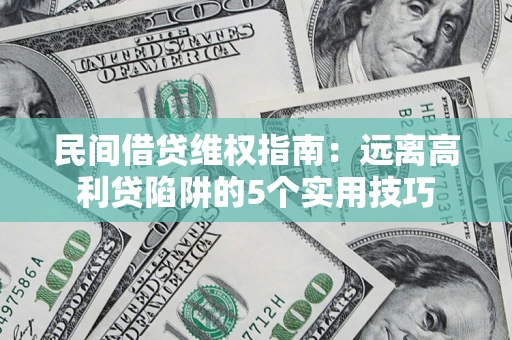 北京民间借贷维权指南：远离高利贷陷阱的5个实用技巧