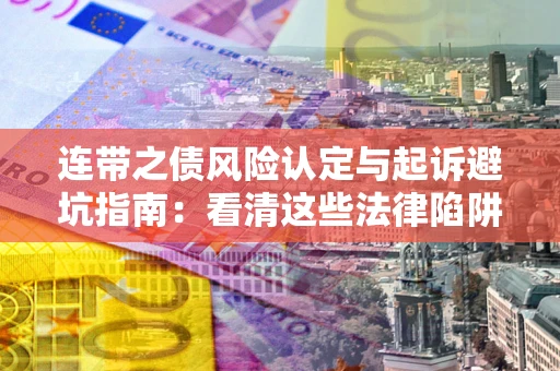 北京连带之债风险认定与起诉避坑指南：看清这些法律陷阱，避免无辜背债