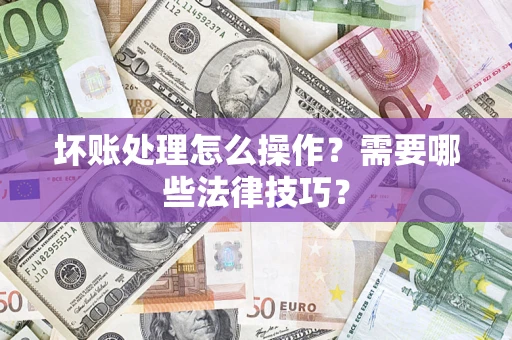 北京坏账处理怎么操作？需要哪些法律技巧？