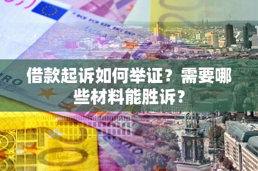北京借款起诉如何举证？需要哪些材料能胜诉？