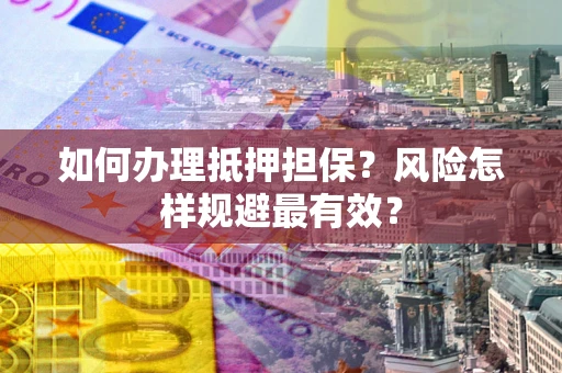 北京如何办理抵押担保？风险怎样规避最有效？