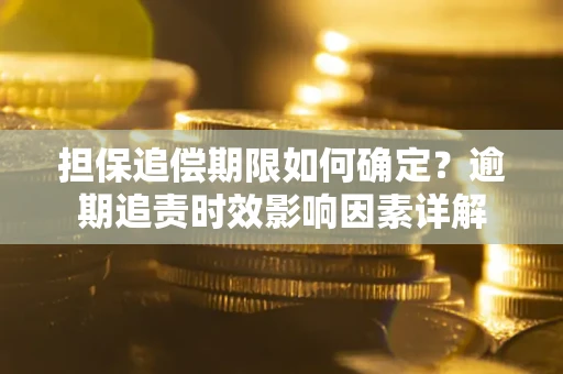 北京担保追偿期限如何确定？逾期追责时效影响因素详解