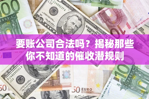 北京要账公司合法吗？揭秘那些你不知道的催收潜规则