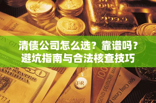 北京清债公司怎么选？靠谱吗？避坑指南与合法核查技巧