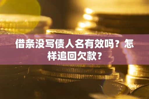 北京借条没写债人名有效吗？怎样追回欠款？