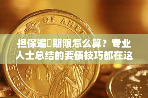 北京担保追償期限怎么算？专业人士总结的要债技巧都在这里了