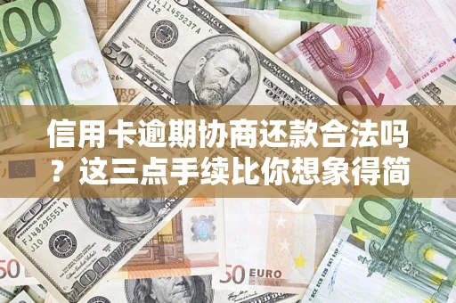 北京信用卡逾期协商还款合法吗？这三点手续比你想象得简单