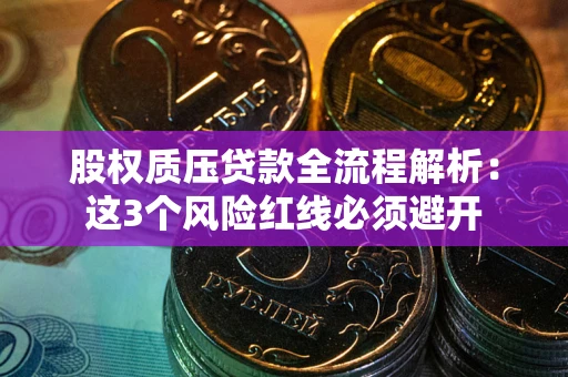 北京股权质压贷款全流程解析：这3个风险红线必须避开