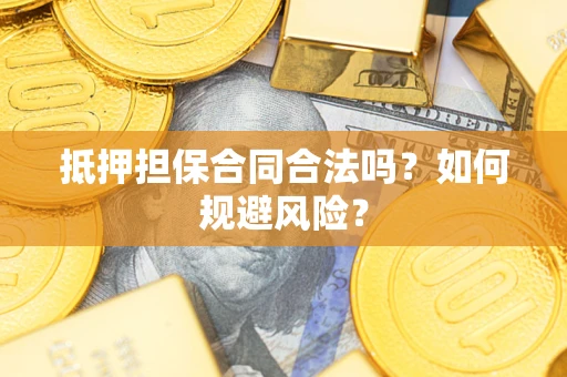 北京抵押担保合同合法吗？如何规避风险？