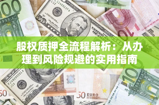 北京股权质押全流程解析：从办理到风险规避的实用指南