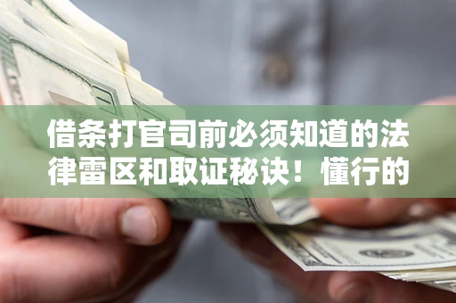 北京借条打官司前必须知道的法律雷区和取证秘诀！懂行的人已经留好这些证据