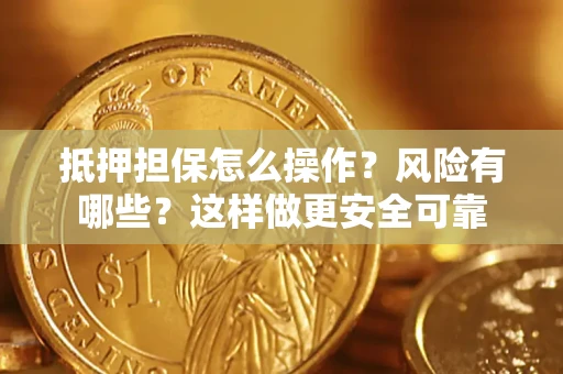 北京抵押担保怎么操作？风险有哪些？这样做更安全可靠