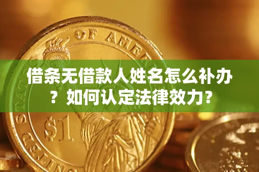 北京借条无借款人姓名怎么补办？如何认定法律效力？