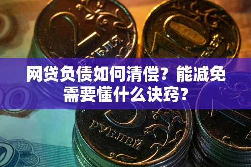 北京网贷负债如何清偿？能减免需要懂什么诀窍？