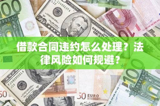 北京借款合同违约怎么处理？法律风险如何规避？