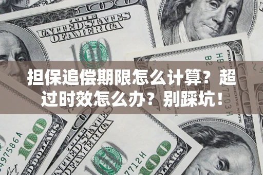 北京担保追偿期限怎么计算？超过时效怎么办？别踩坑！