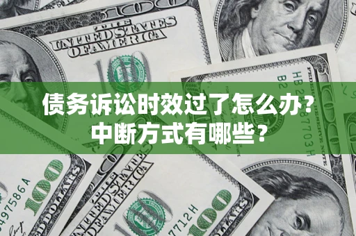 北京债务诉讼时效过了怎么办？中断方式有哪些？