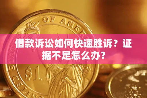 北京借款诉讼如何快速胜诉？证据不足怎么办？