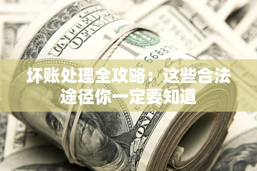 北京坏账处理全攻略：这些合法途径你一定要知道