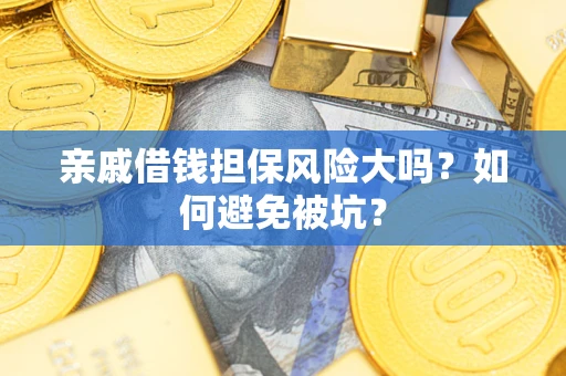 北京亲戚借钱担保风险大吗？如何避免被坑？