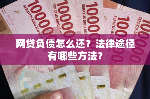 北京网贷负债怎么还？法律途径有哪些方法？