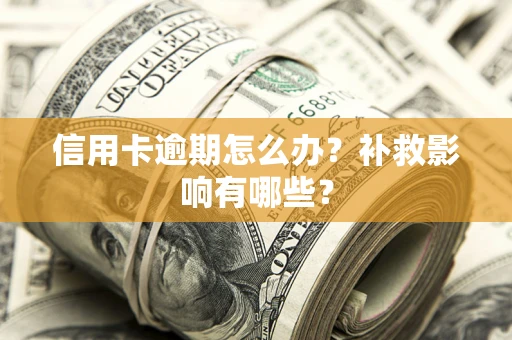 北京信用卡逾期怎么办？补救影响有哪些？