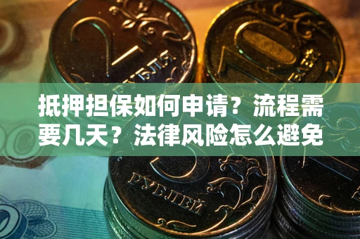 北京抵押担保如何申请？流程需要几天？法律风险怎么避免？避坑指南