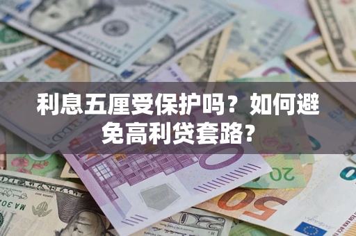 北京利息五厘受保护吗？如何避免高利贷套路？