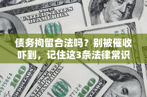 北京债务拘留合法吗?别被催收吓到,记住这3条法律常识 北京债务拘留合法吗?别被催收吓到,记住这3条法律常识