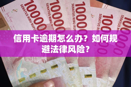 北京信用卡逾期怎么办？如何规避法律风险？