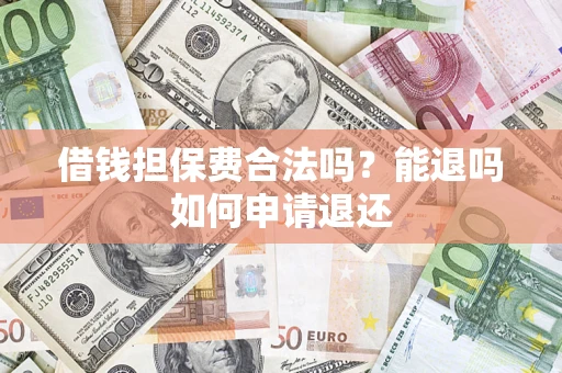 北京借钱担保费合法吗？能退吗如何申请退还