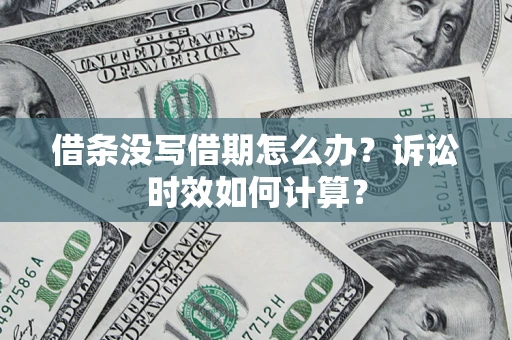 北京借条没写借期怎么办？诉讼时效如何计算？