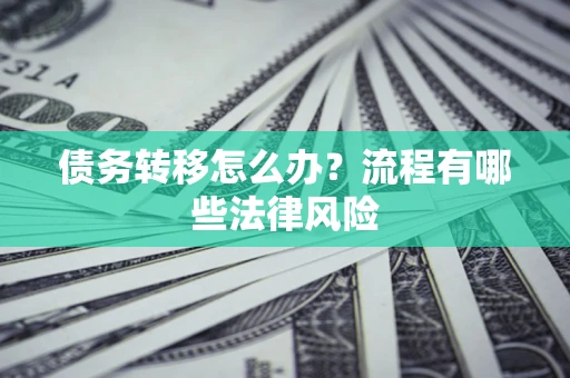 北京债务转移怎么办？流程有哪些法律风险